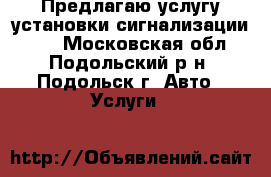 Предлагаю услугу установки сигнализации !!! - Московская обл., Подольский р-н, Подольск г. Авто » Услуги   